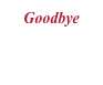 Goodbye